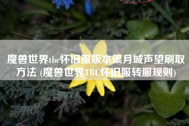 魔兽世界tbc怀旧服版本银月城声望刷取方法 (魔兽世界TBC怀旧服转服规则)