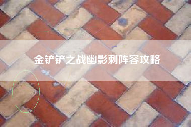 金铲铲之战幽影刺阵容攻略