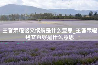 王者荣耀铭文续航是什么意思_王者荣耀铭文百穿是什么意思