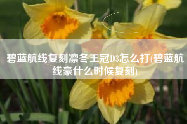 碧蓝航线复刻凛冬王冠D3怎么打(碧蓝航线豪什么时候复刻)
