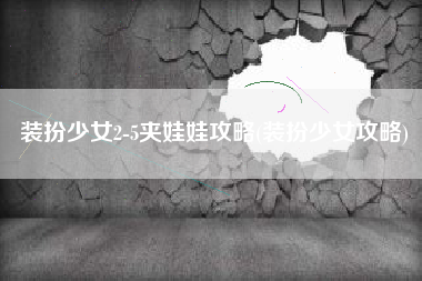 装扮少女2-5夹娃娃攻略(装扮少女攻略)