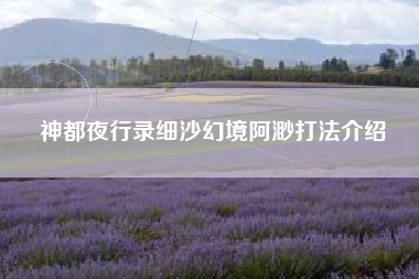 神都夜行录细沙幻境阿渺打法介绍