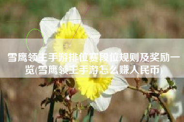 雪鹰领主手游排位赛段位规则及奖励一览(雪鹰领主手游怎么赚人民币)