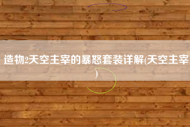 造物2天空主宰的暴怒套装详解(天空主宰)