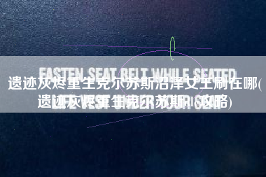 遗迹灰烬重生克尔苏斯沼泽女王刷在哪(遗迹灰烬重生克尔苏斯dlc攻略)