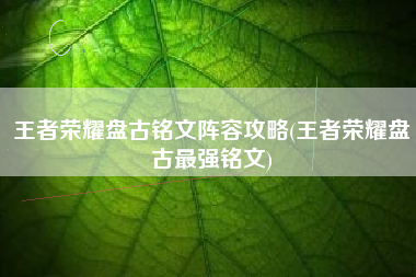 王者荣耀盘古铭文阵容攻略(王者荣耀盘古最强铭文)