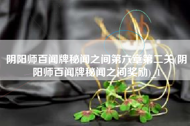 阴阳师百闻牌秘闻之间第六章第二关(阴阳师百闻牌秘闻之间奖励)_1