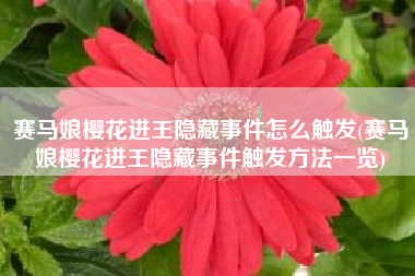 赛马娘樱花进王隐藏事件怎么触发(赛马娘樱花进王隐藏事件触发方法一览)