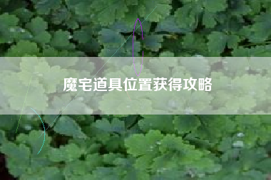 魔宅道具位置获得攻略