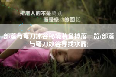 部落与弯刀冰谷秘境装备掉落一览(部落与弯刀冰谷寻找水晶)