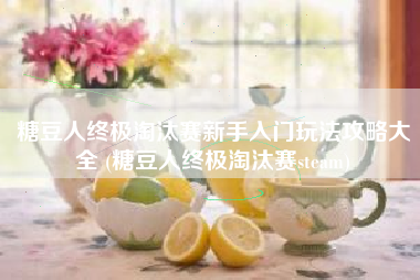 糖豆人终极淘汰赛新手入门玩法攻略大全 (糖豆人终极淘汰赛steam)