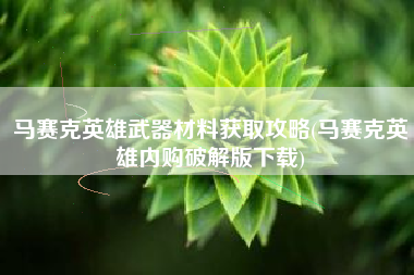 马赛克英雄武器材料获取攻略(马赛克英雄内购破解版下载)