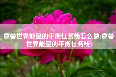 魔兽世界能量的平衡任务线怎么做(魔兽世界能量的平衡任务线)