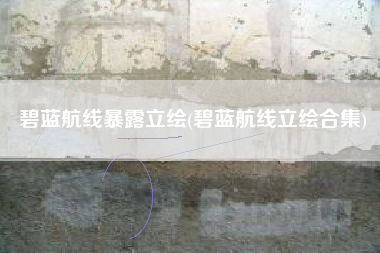 碧蓝航线暴露立绘(碧蓝航线立绘合集)