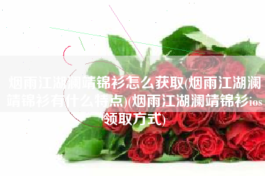烟雨江湖澜靖锦衫怎么获取(烟雨江湖澜靖锦衫有什么特点)(烟雨江湖澜靖锦衫ios领取方式)