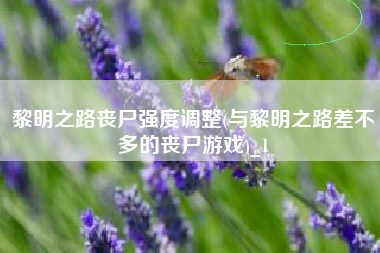 黎明之路丧尸强度调整(与黎明之路差不多的丧尸游戏)_1