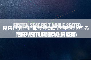 魔兽世界怀旧服奥格瑞玛声望速冲方法(魔兽世界怀旧服奥达曼掉落)