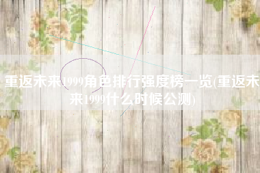 重返未来1999角色排行强度榜一览(重返未来1999什么时候公测)