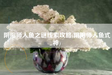 阴阳师人鱼之谜线索攻略(阴阳师人鱼式神)