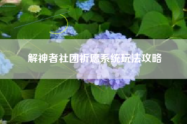 解神者社团祈愿系统玩法攻略