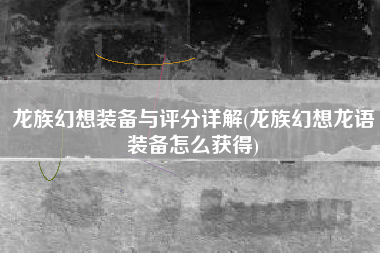 龙族幻想装备与评分详解(龙族幻想龙语装备怎么获得)