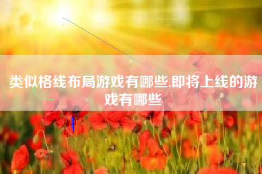 类似格线布局游戏有哪些,即将上线的游戏有哪些