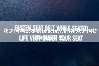 龙之国物语零氪玩家玩法指南(龙之国物语0氪玩什么)