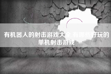 有机器人的射击游戏大全,有哪些好玩的单机射击游戏