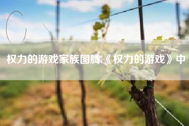 权力的游戏家族图腾,《权力的游戏》中