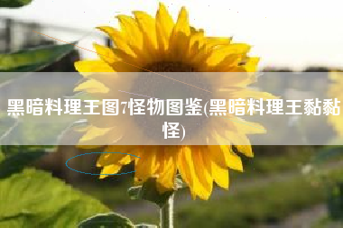 黑暗料理王图7怪物图鉴(黑暗料理王黏黏怪)