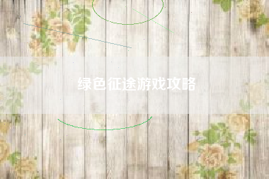 绿色征途游戏攻略