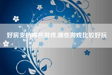 好房支持哪些游戏,哪些游戏比较好玩