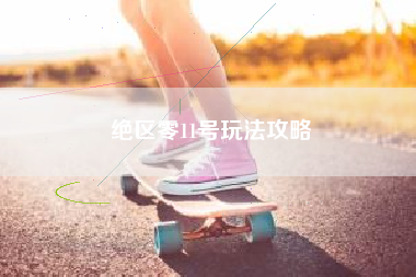 绝区零11号玩法攻略