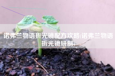 诺弗兰物语折光镜配方攻略(诺弗兰物语折光镜研制)