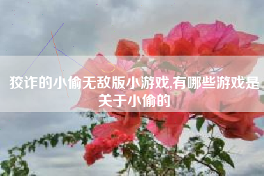 狡诈的小偷无敌版小游戏,有哪些游戏是关于小偷的
