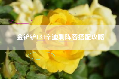 金铲铲1.24辛迪刺阵容搭配攻略