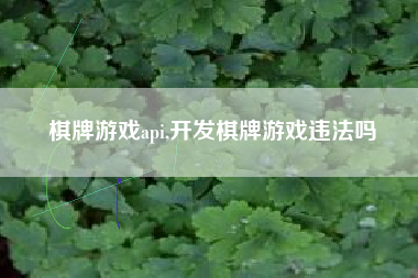棋牌游戏api,开发棋牌游戏违法吗