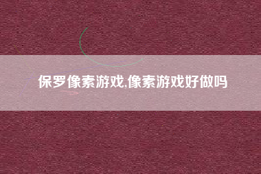 保罗像素游戏,像素游戏好做吗