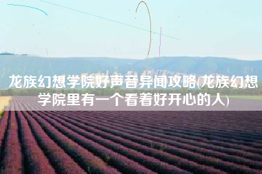 龙族幻想学院好声音异闻攻略(龙族幻想学院里有一个看着好开心的人)