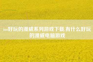 ios好玩的漫威系列游戏下载,有什么好玩的漫威电脑游戏