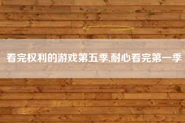 看完权利的游戏第五季,耐心看完第一季