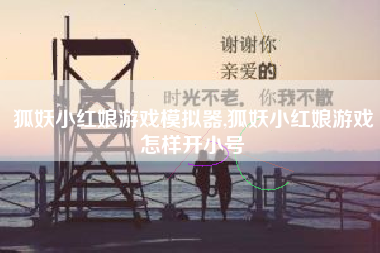 狐妖小红娘游戏模拟器,狐妖小红娘游戏怎样开小号