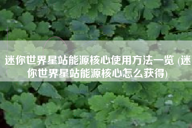 迷你世界星站能源核心使用方法一览 (迷你世界星站能源核心怎么获得)