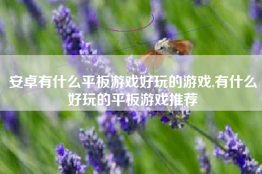 安卓有什么平板游戏好玩的游戏,有什么好玩的平板游戏推荐