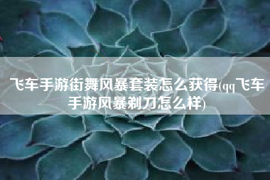飞车手游街舞风暴套装怎么获得(qq飞车手游风暴剃刀怎么样)