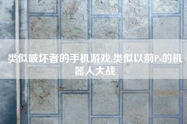 类似破坏者的手机游戏,类似以前Ps的机器人大战