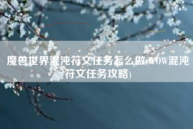 魔兽世界混沌符文任务怎么做(WOW混沌符文任务攻略)