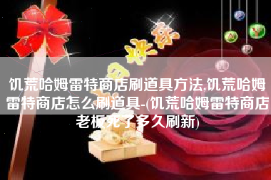 饥荒哈姆雷特商店刷道具方法,饥荒哈姆雷特商店怎么刷道具-(饥荒哈姆雷特商店老板死了多久刷新)