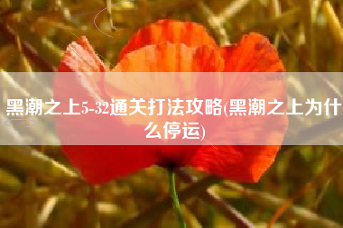 黑潮之上5-32通关打法攻略(黑潮之上为什么停运)