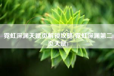 霓虹深渊天赋页解锁攻略(霓虹深渊第二页天赋)